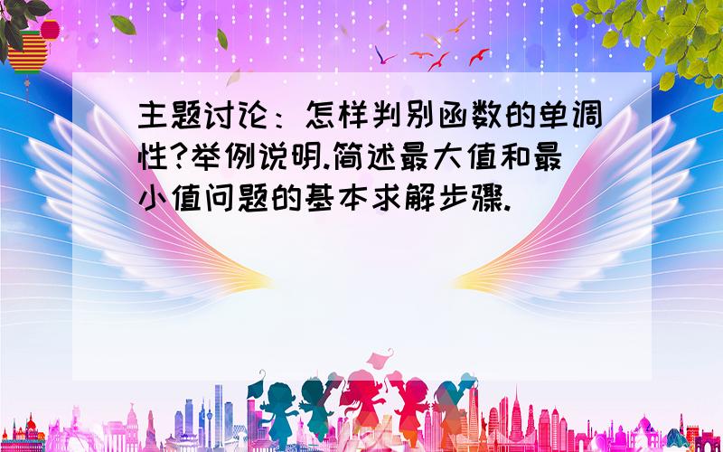 主题讨论：怎样判别函数的单调性?举例说明.简述最大值和最小值问题的基本求解步骤.