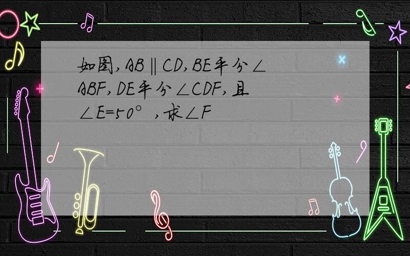 如图,AB‖CD,BE平分∠ABF,DE平分∠CDF,且∠E=50°,求∠F