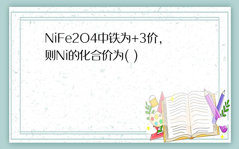 NiFe2O4中铁为+3价,则Ni的化合价为( )