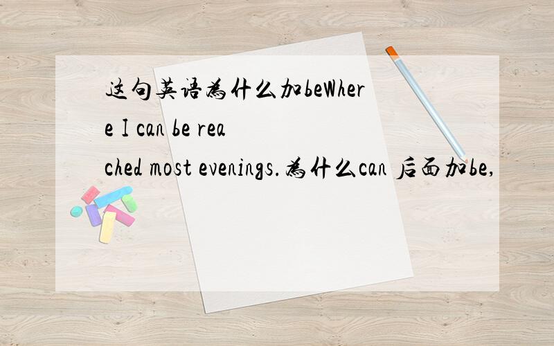 这句英语为什么加beWhere I can be reached most evenings.为什么can 后面加be,