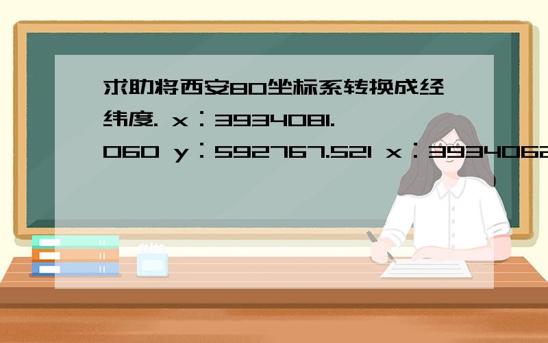 求助将西安80坐标系转换成经纬度. x：3934081.060 y：592767.521 x：3934062.319 Y