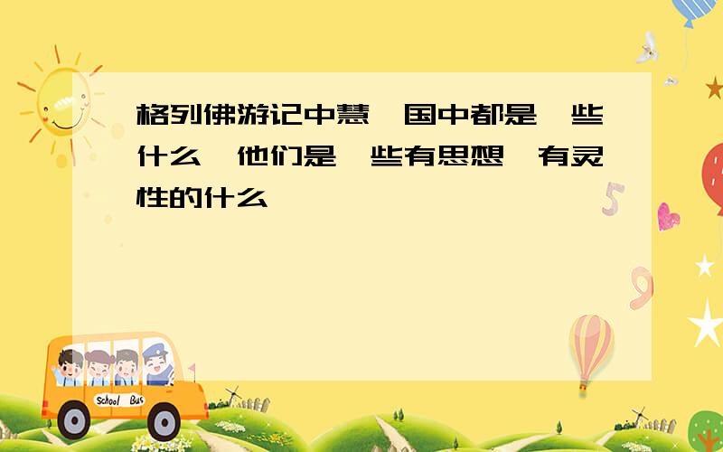 格列佛游记中慧骃国中都是一些什么,他们是一些有思想、有灵性的什么