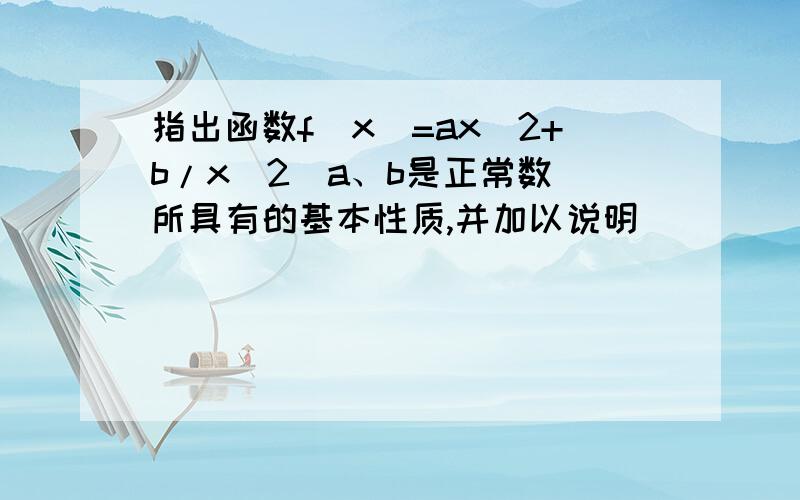 指出函数f(x)=ax^2+b/x^2（a、b是正常数）所具有的基本性质,并加以说明