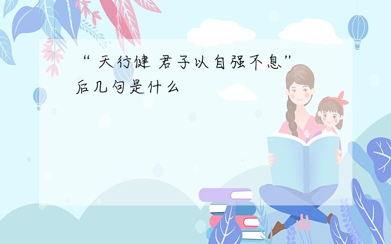 “ 天行健 君子以自强不息”后几句是什么