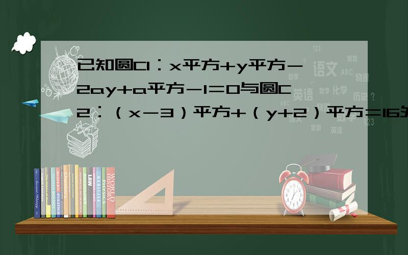 已知圆C1：x平方+y平方－2ay+a平方－1＝0与圆C2：（x－3）平方+（y+2）平方＝16外切