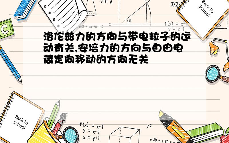 洛伦兹力的方向与带电粒子的运动有关,安培力的方向与自由电荷定向移动的方向无关