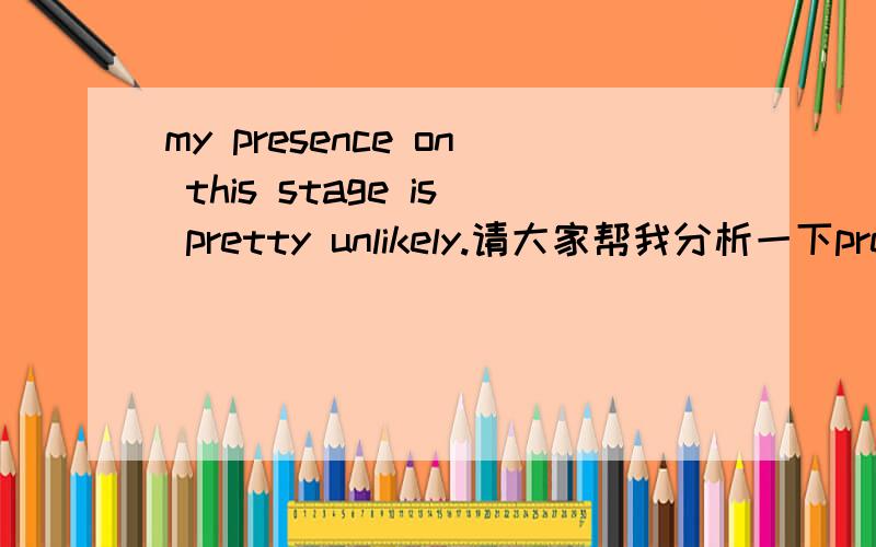 my presence on this stage is pretty unlikely.请大家帮我分析一下pretty