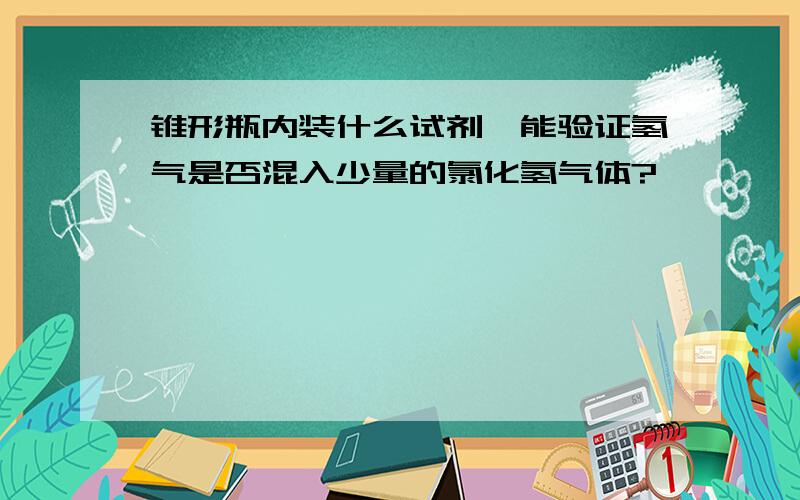 锥形瓶内装什么试剂,能验证氢气是否混入少量的氯化氢气体?