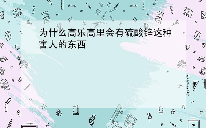 为什么高乐高里会有硫酸锌这种害人的东西