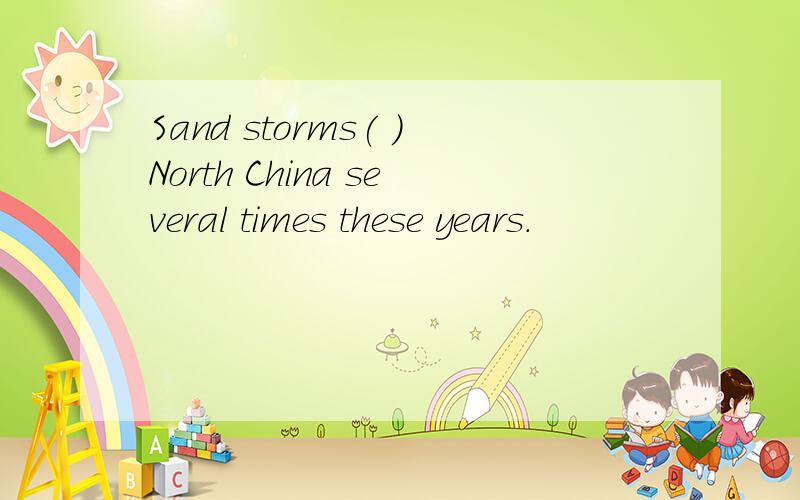 Sand storms( )North China several times these years.