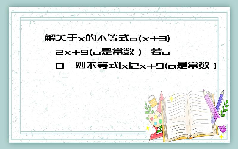 解关于x的不等式a(x+3)>2x+9(a是常数） 若a>0,则不等式|x|2x+9(a是常数）