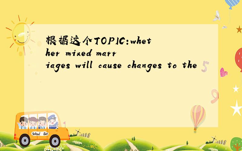 根据这个TOPIC:whether mixed marriages will cause changes to the