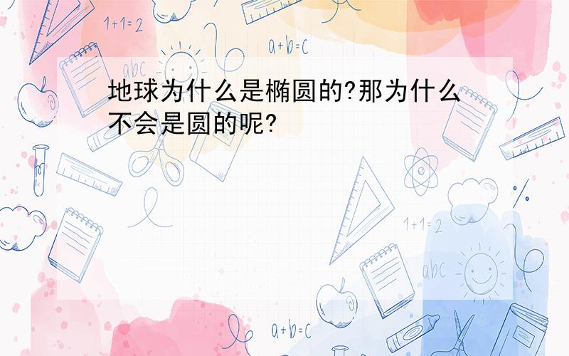 地球为什么是椭圆的?那为什么不会是圆的呢?