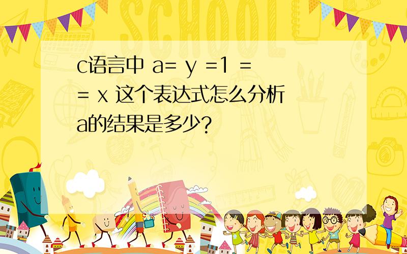 c语言中 a= y =1 == x 这个表达式怎么分析 a的结果是多少?