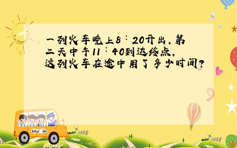 一列火车晚上8∶20开出,第二天中午11∶40到达终点,这列火车在途中用了多少时间?