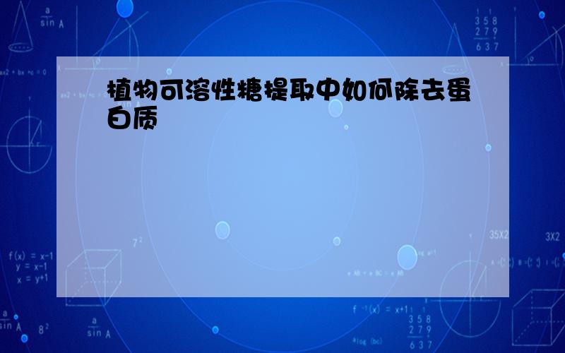 植物可溶性糖提取中如何除去蛋白质