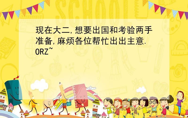 现在大二,想要出国和考验两手准备,麻烦各位帮忙出出主意.ORZ~