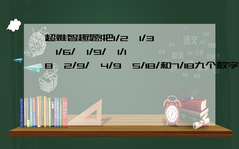 超难智趣题!把1/2、1/3、1/6/、1/9/、1/18、2/9/、4/9、5/18/和7/18九个数字填入3*3的格