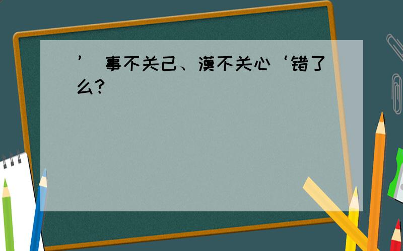 ’ 事不关己、漠不关心‘错了么?