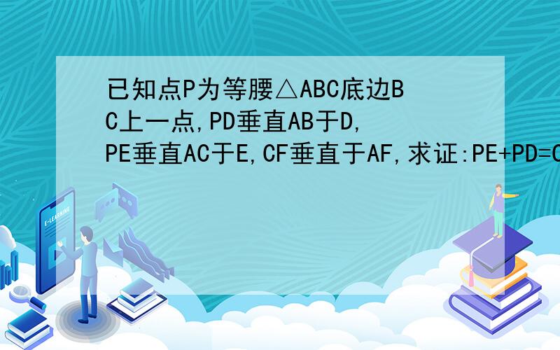 已知点P为等腰△ABC底边BC上一点,PD垂直AB于D,PE垂直AC于E,CF垂直于AF,求证:PE+PD=CF