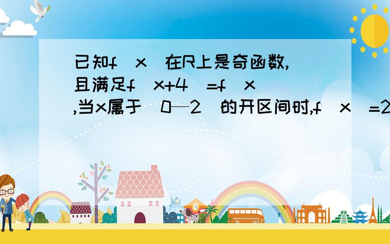 已知f(x)在R上是奇函数,且满足f(x+4)=f(x),当x属于（0—2）的开区间时,f(x)=2x^2,则f(201