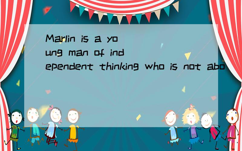 Marlin is a young man of independent thinking who is not abo