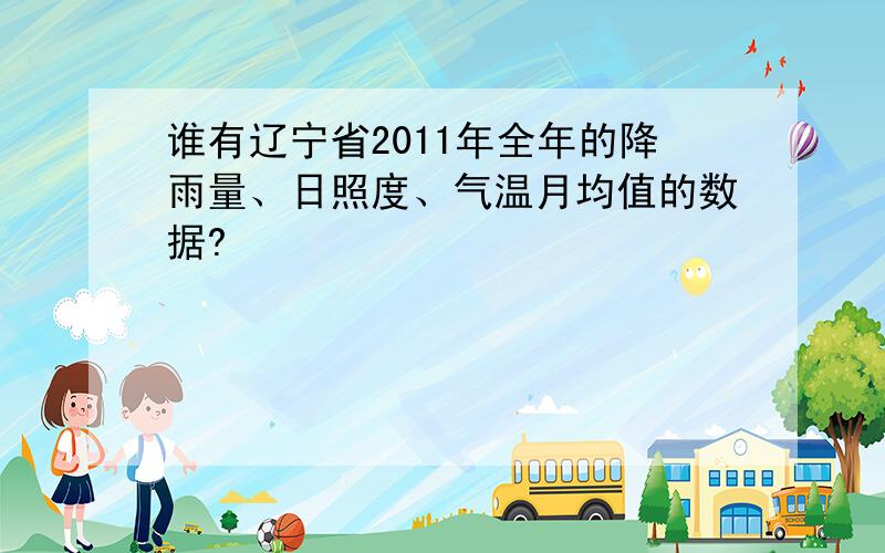 谁有辽宁省2011年全年的降雨量、日照度、气温月均值的数据?