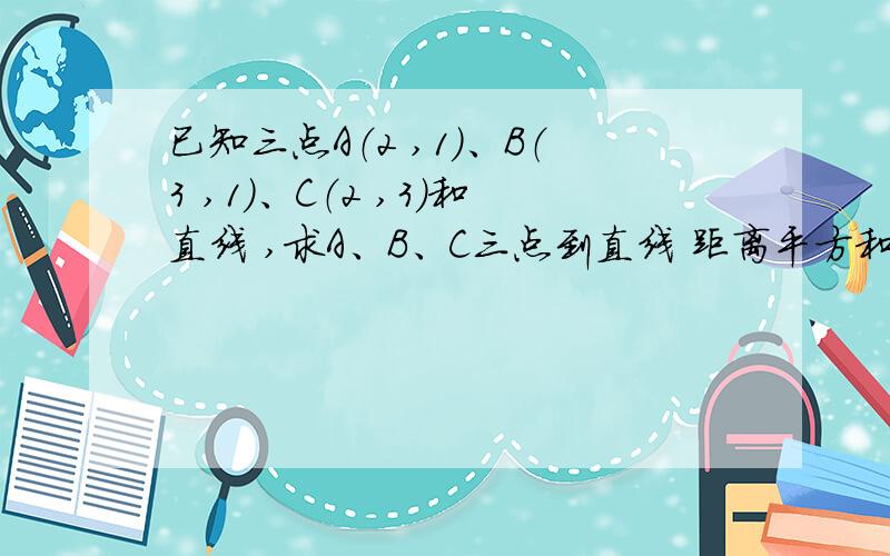 已知三点A（2 ,1）、B（3 ,1）、C（2 ,3）和直线 ,求A、B、C三点到直线 距离平方和的最大值