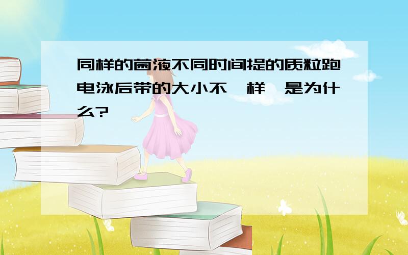 同样的菌液不同时间提的质粒跑电泳后带的大小不一样,是为什么?