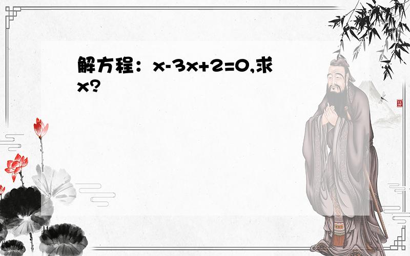 解方程：x-3x+2=0,求x?