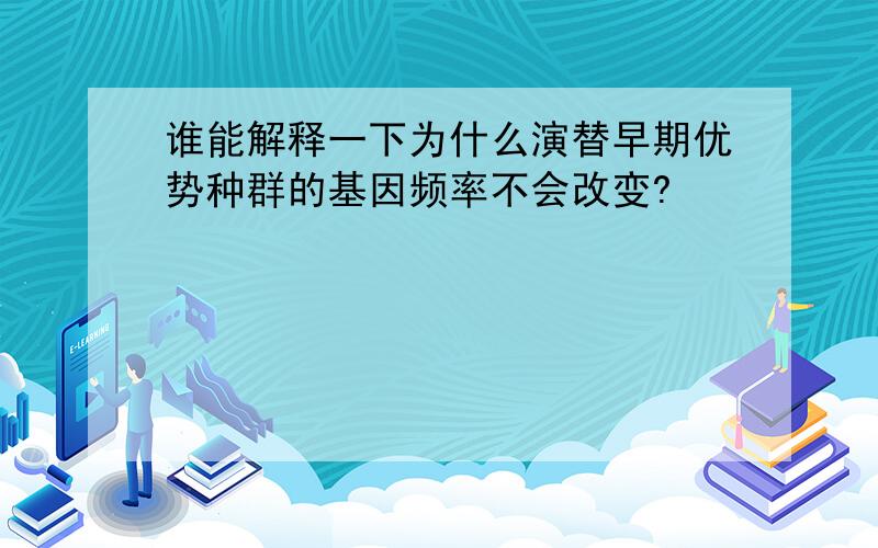 谁能解释一下为什么演替早期优势种群的基因频率不会改变?