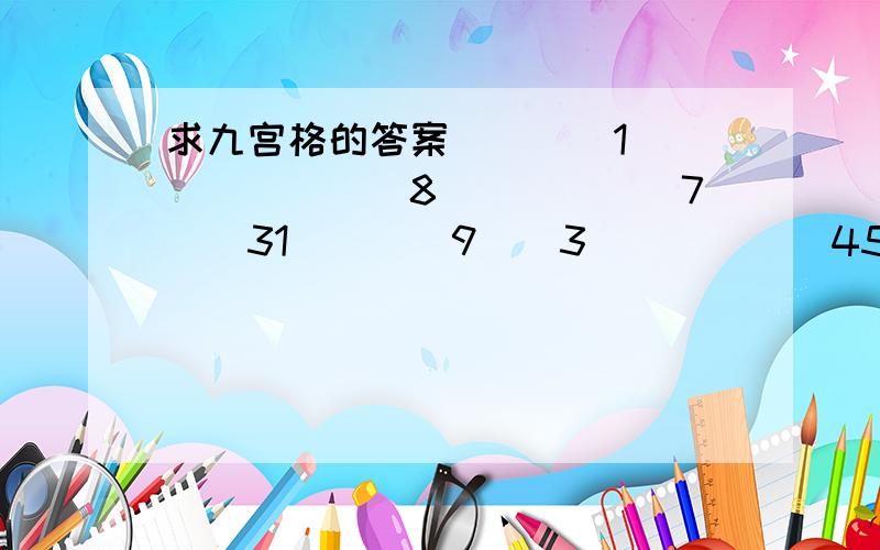 求九宫格的答案（）（）1（）（）（）（）8（）（）（）7（）31（）（）9（）3（）（）（）45（）（）7（）9()7(