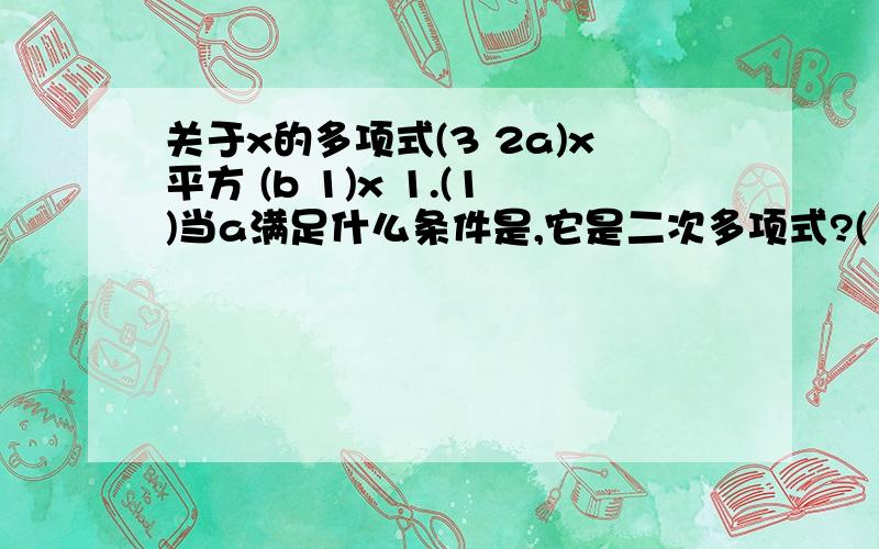 关于x的多项式(3 2a)x平方 (b 1)x 1.(1)当a满足什么条件是,它是二次多项式?( mp3