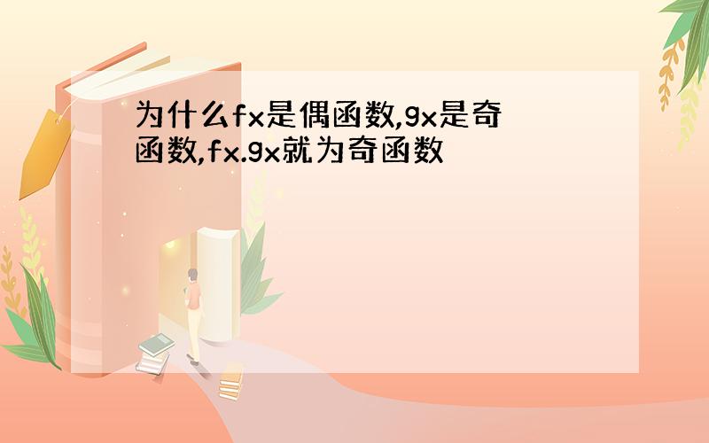 为什么fx是偶函数,gx是奇函数,fx.gx就为奇函数