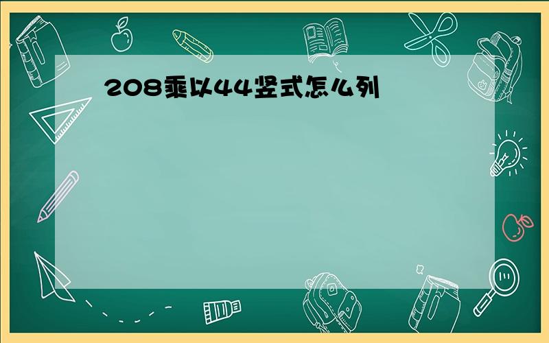 208乘以44竖式怎么列