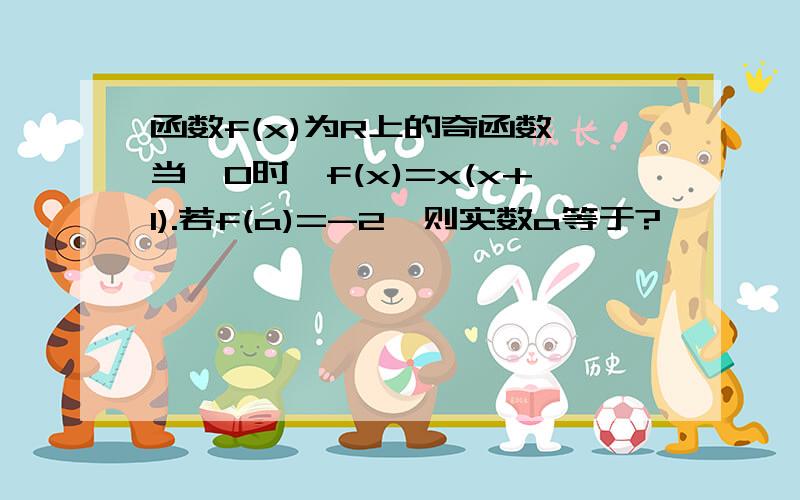 函数f(x)为R上的奇函数,当≥0时,f(x)=x(x+1).若f(a)=-2,则实数a等于?