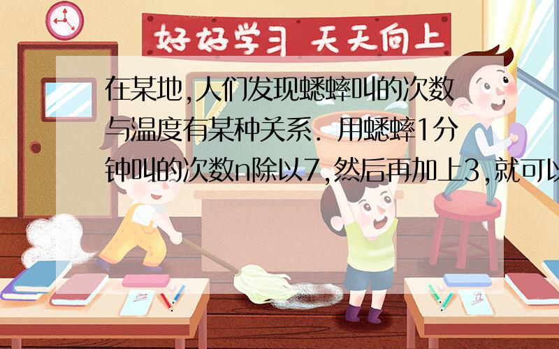 在某地,人们发现蟋蟀叫的次数与温度有某种关系．用蟋蟀1分钟叫的次数n除以7,然后再加上3,就可以得到当