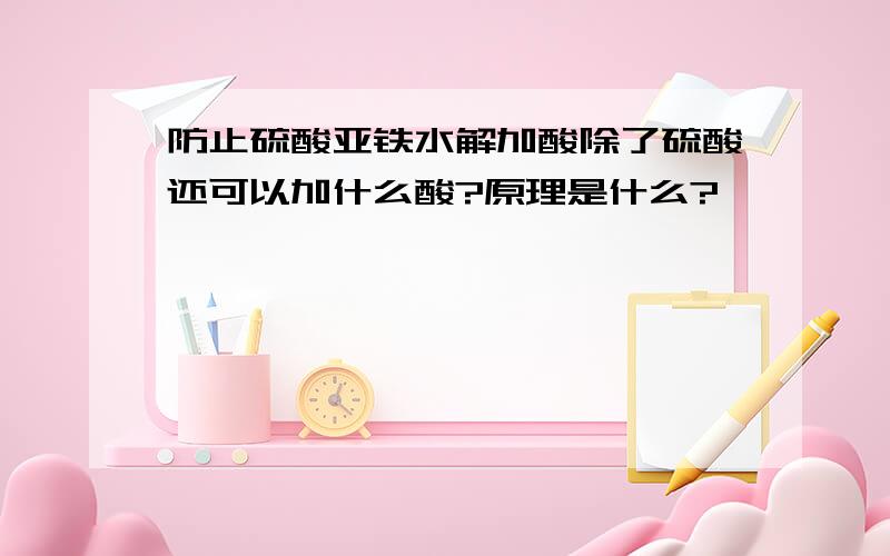 防止硫酸亚铁水解加酸除了硫酸还可以加什么酸?原理是什么?