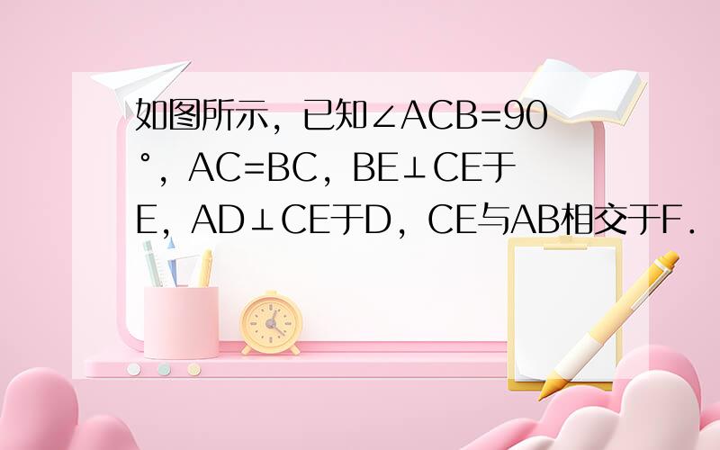 如图所示，已知∠ACB=90°，AC=BC，BE⊥CE于E，AD⊥CE于D，CE与AB相交于F．