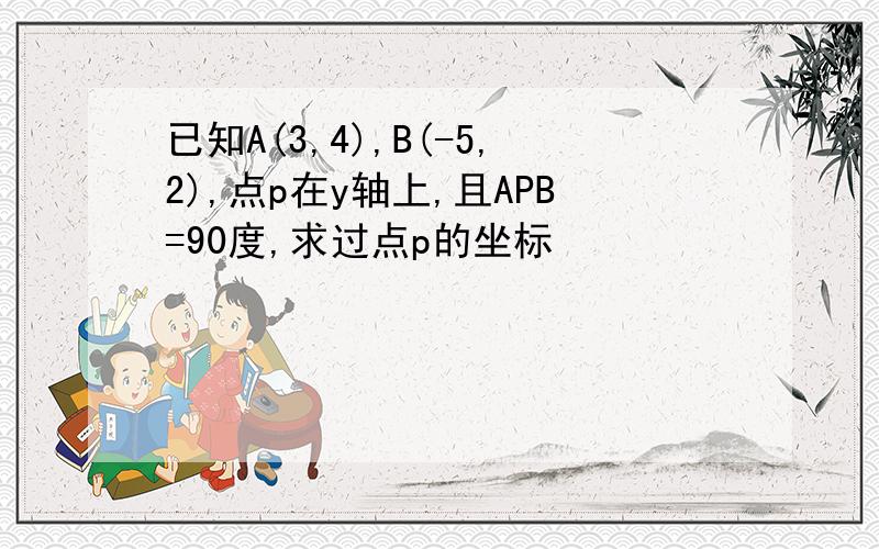 已知A(3,4),B(-5,2),点p在y轴上,且APB=90度,求过点p的坐标