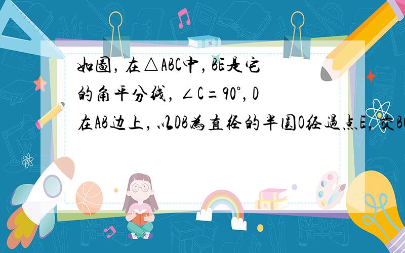 如图，在△ABC中，BE是它的角平分线，∠C=90°，D在AB边上，以DB为直径的半圆O经过点E，交BC于点F．