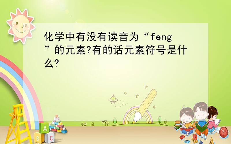 化学中有没有读音为“feng”的元素?有的话元素符号是什么?