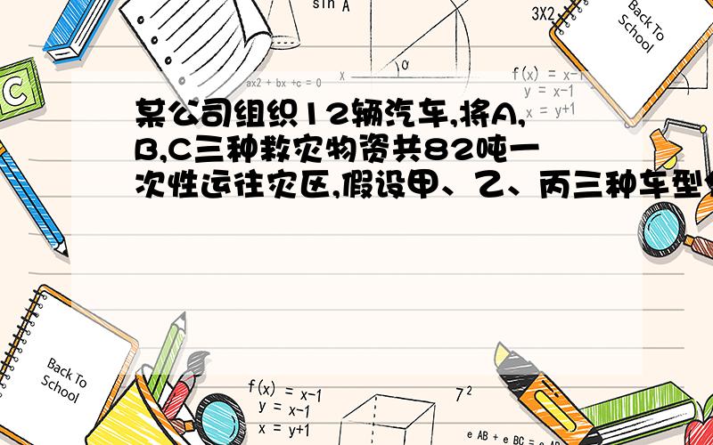 某公司组织12辆汽车,将A,B,C三种救灾物资共82吨一次性运往灾区,假设甲、乙、丙三种车型分别运载A.B.C三种物资,