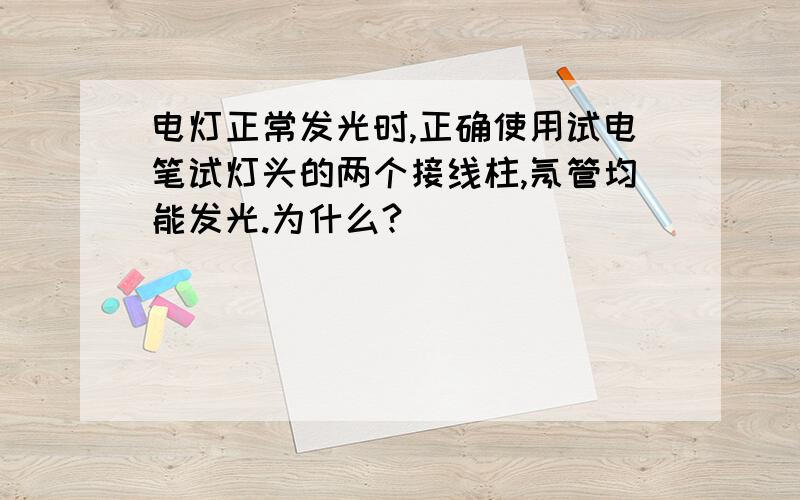 电灯正常发光时,正确使用试电笔试灯头的两个接线柱,氖管均能发光.为什么?