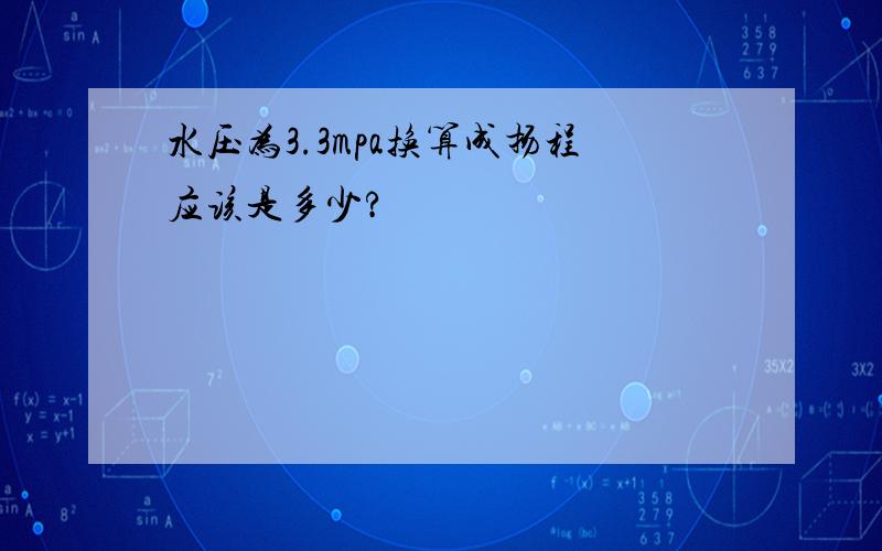 水压为3.3mpa换算成扬程应该是多少?