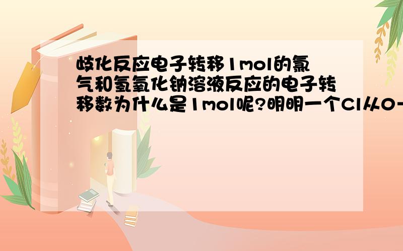 歧化反应电子转移1mol的氯气和氢氧化钠溶液反应的电子转移数为什么是1mol呢?明明一个Cl从0→+1价 另一个从0→-