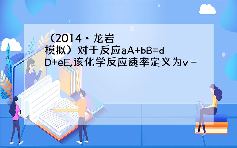 （2014•龙岩模拟）对于反应aA+bB=dD+eE,该化学反应速率定义为v＝