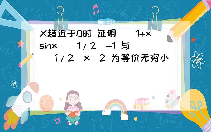 X趋近于0时 证明[(1+xsinx)^1/2]-1 与 (1/2)x^2 为等价无穷小