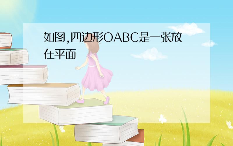 如图,四边形OABC是一张放在平面