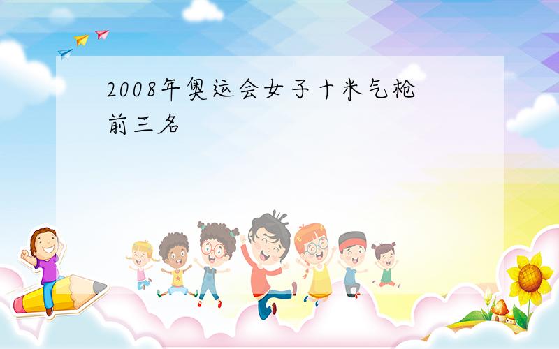 2008年奥运会女子十米气枪前三名